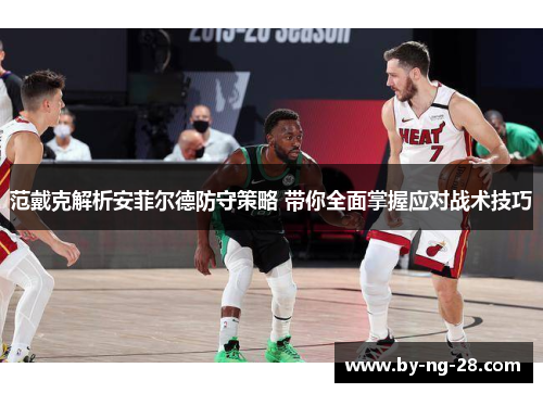 范戴克解析安菲尔德防守策略 带你全面掌握应对战术技巧 范戴克解析安菲尔德防守策略 带你全面掌握应对战术技巧