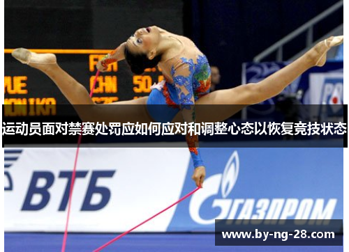 运动员面对禁赛处罚应如何应对和调整心态以恢复竞技状态 运动员面对禁赛处罚应如何应对和调整心态以恢复竞技状态