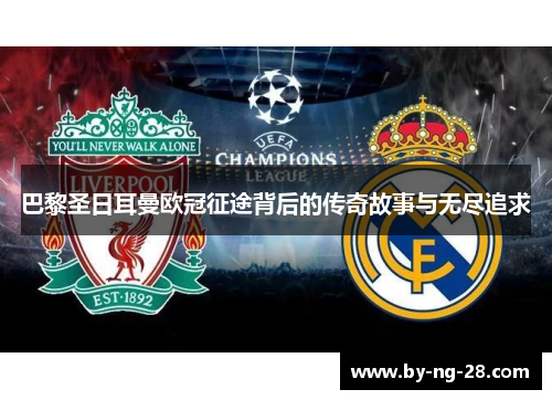 巴黎圣日耳曼欧冠征途背后的传奇故事与无尽追求 巴黎圣日耳曼欧冠征途背后的传奇故事与无尽追求